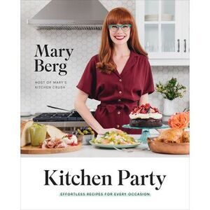 Kitchen Party: Effortless Recipes for Every Occasion: A Cookbook -- Mary Berg